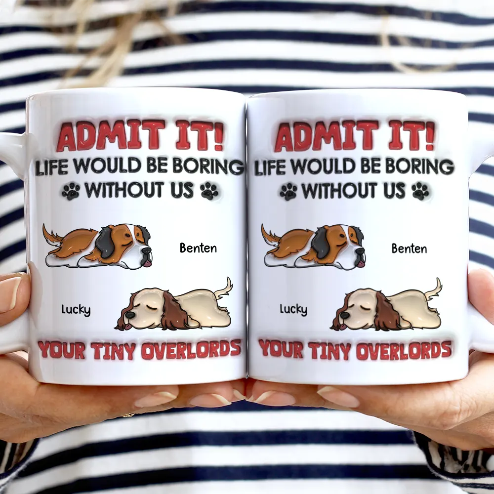 Admit It Life Would Be Boring Dog - 3D Inflated Effect Printed Mug, Personalized White Edge-to-Edge Mug - Image 2