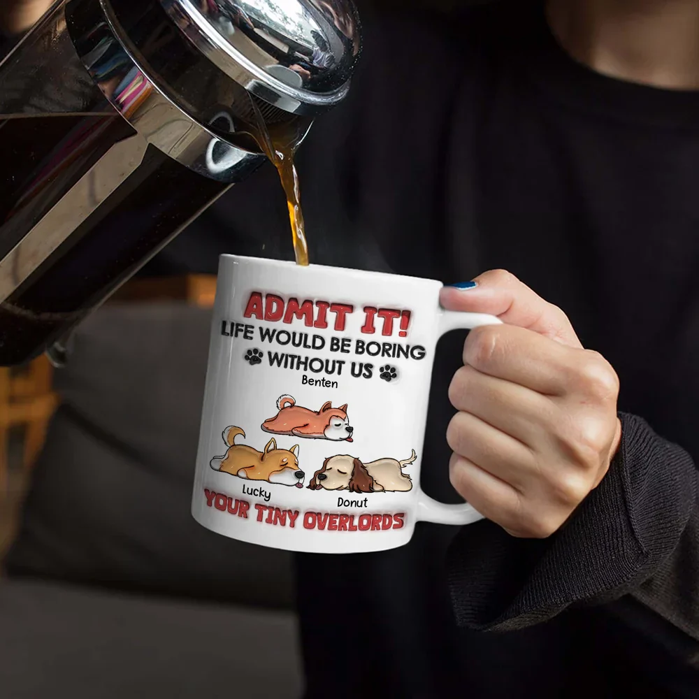 Admit It Life Would Be Boring Dog - 3D Inflated Effect Printed Mug, Personalized White Edge-to-Edge Mug - Image 4