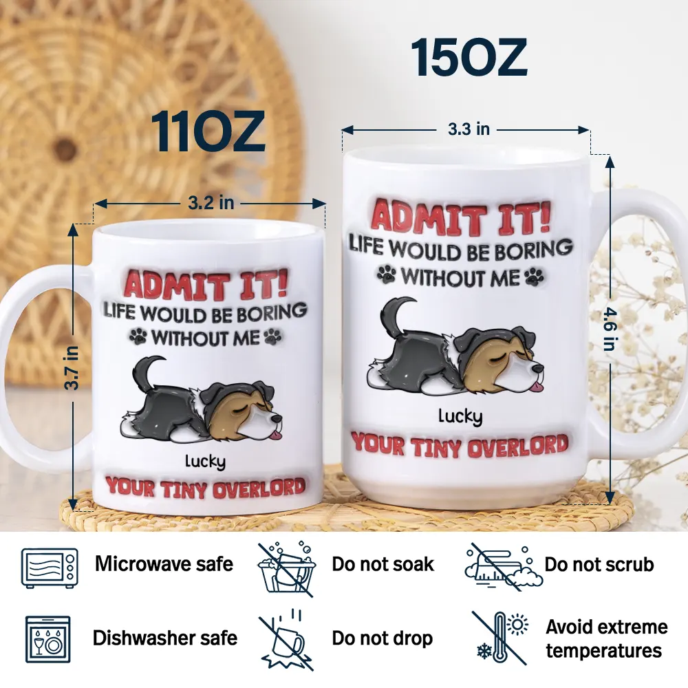 Admit It Life Would Be Boring Dog - 3D Inflated Effect Printed Mug, Personalized White Edge-to-Edge Mug - Image 5