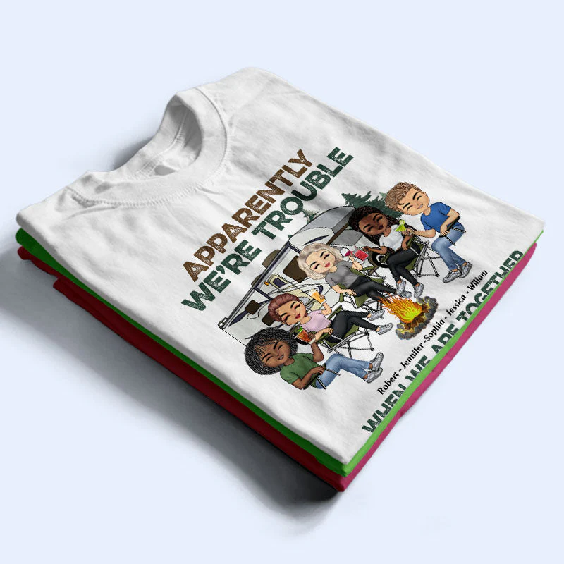Apparently We Are Trouble When We Are Together - Gift For Camping Friends - Personalized Custom T Shirt - Image 2