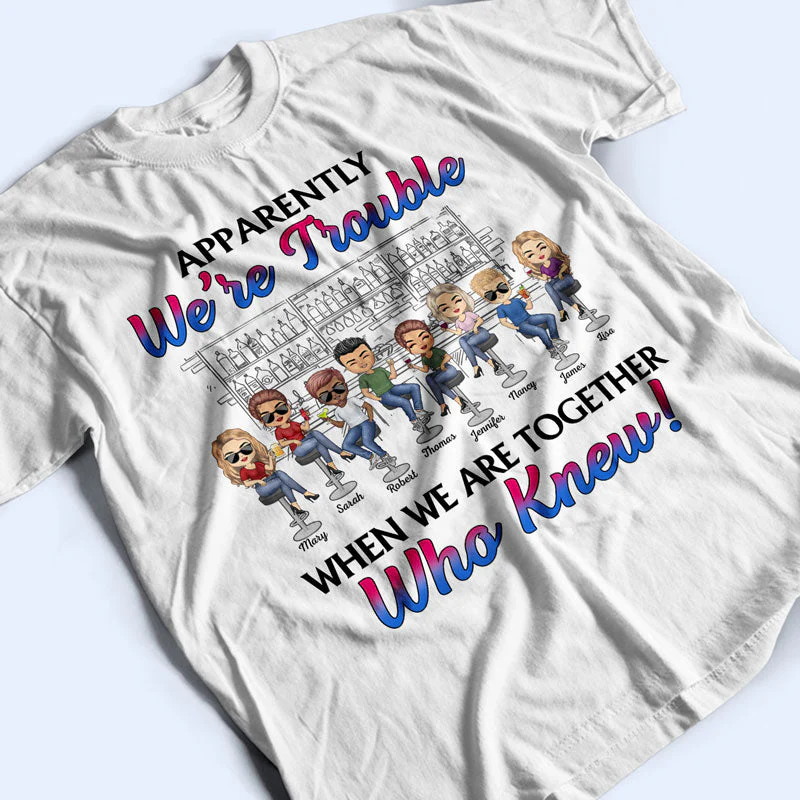 Apparently We're Trouble When We Are Together Best Friends - Bestie BFF Gift - Personalized Custom T Shirt - Image 3