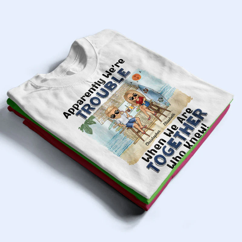 Apparently We're Trouble When We Are Together Who Knew Beach Best Friends - Bestie BFF Gift - Personalized Custom T Shirt - Image 2