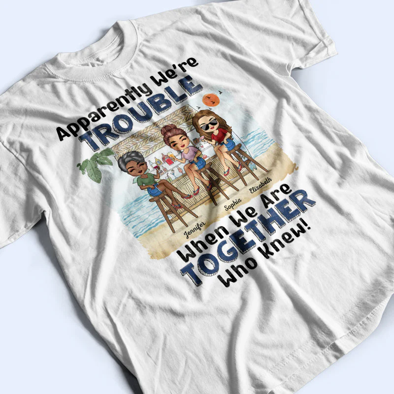 Apparently We're Trouble When We Are Together Who Knew Beach Best Friends - Bestie BFF Gift - Personalized Custom T Shirt - Image 3
