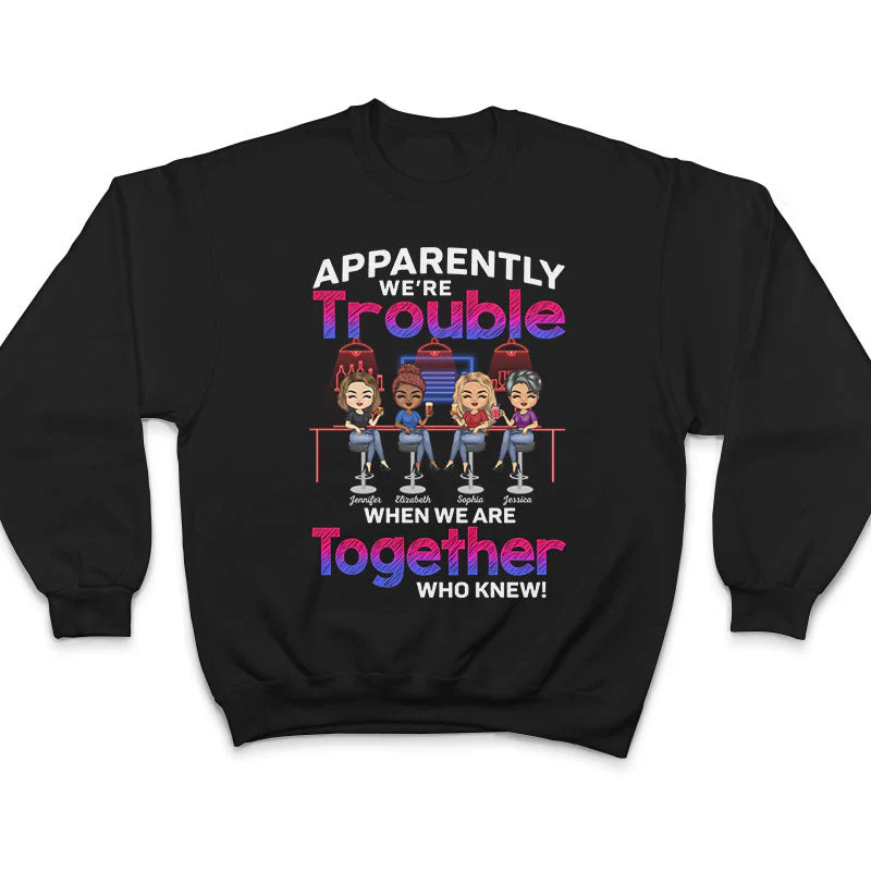 Apparently We're Trouble When We Are Together Who Knew Best Friends - Bestie BFF Gift - Personalized Custom T Shirt - Image 5