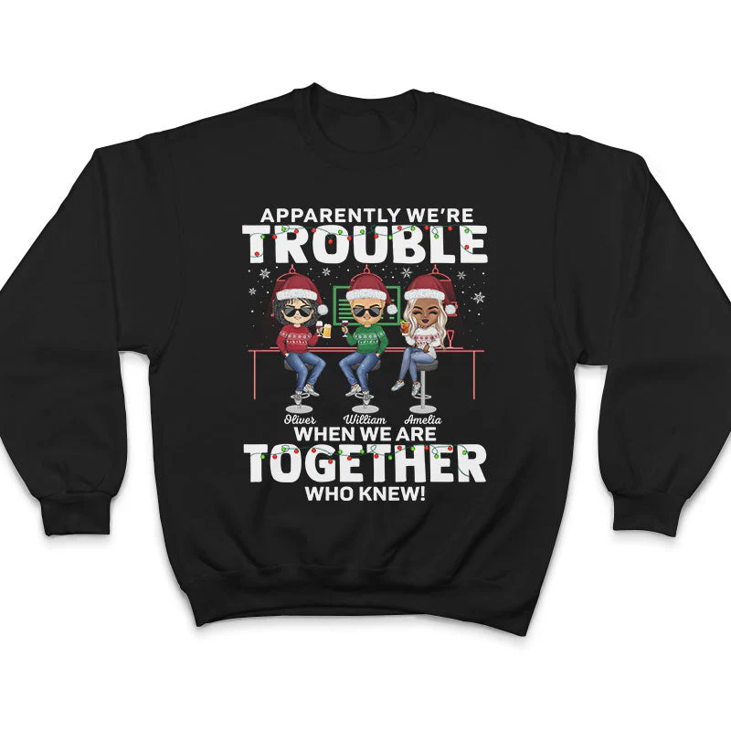 Apparently We're Trouble When We Are Together Who Knew Christmas Best Friends - Bestie BFF Gift - Personalized Custom T Shirt - Image 5