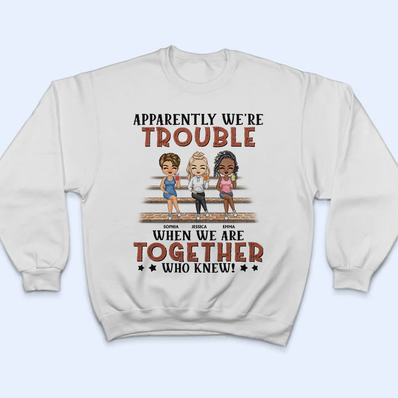 Apparently We're Trouble When We Are Together Who Knew Light Friendship Best Friends - Bestie BFF Gift - Personalized Custom T Shirt - Image 5