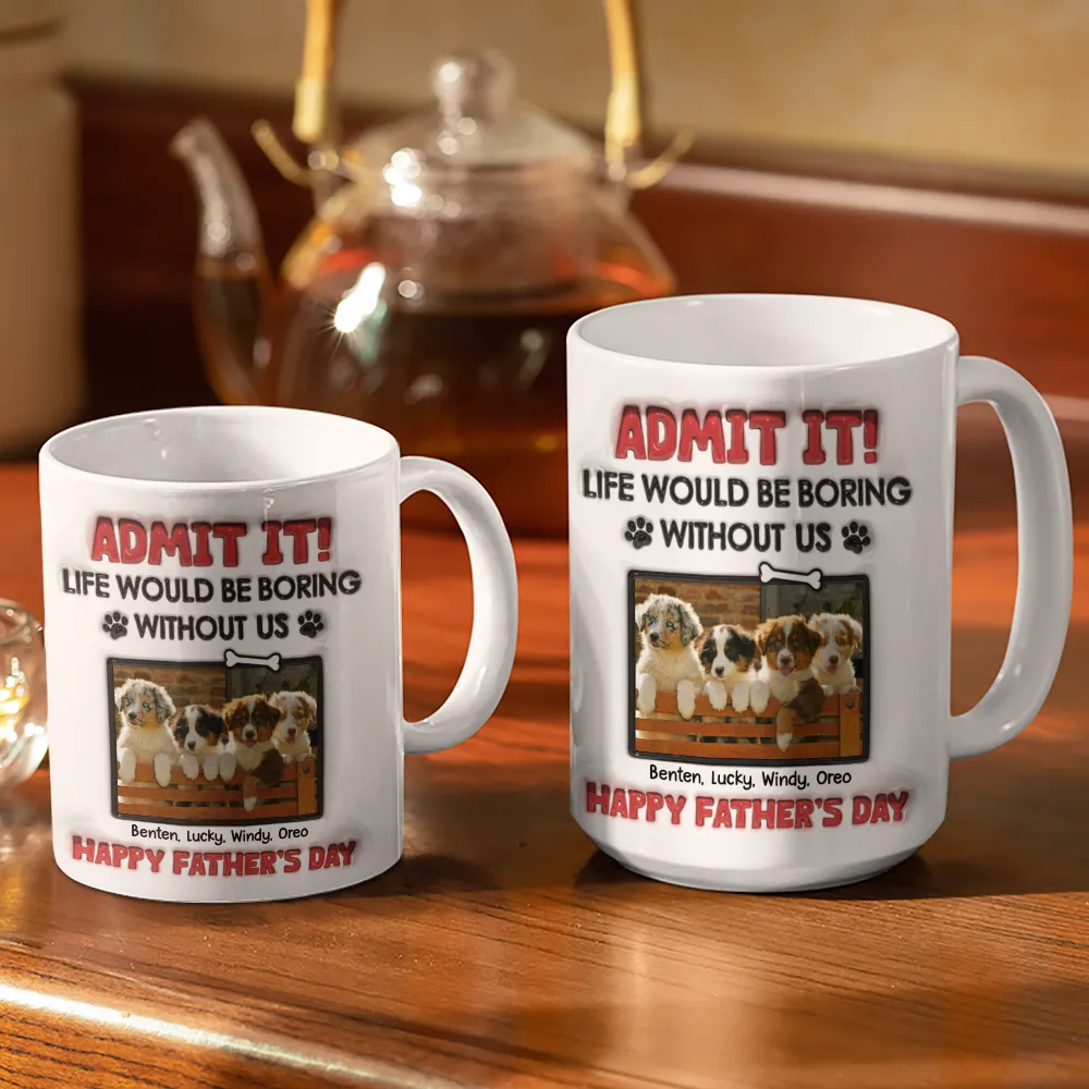 Custom Photo Admit It Life Would Be Boring Pet - 3D Inflated Effect Printed Mug, Personalized White Edge-to-Edge Mug - Image 3