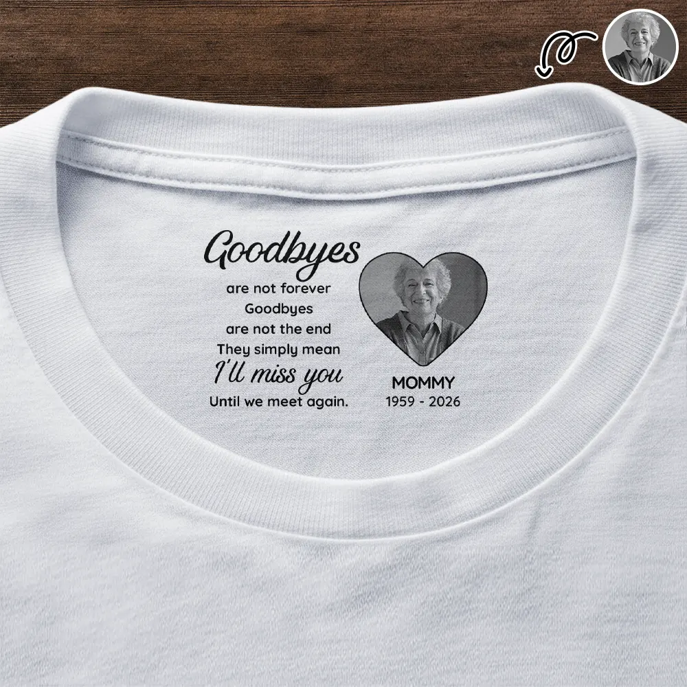 Custom Photo Goodbyes Are Not Forever - Personalized T Shirt