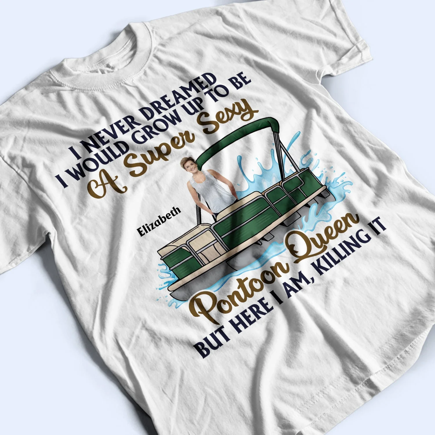 Custom Photo Never Dreamed I'd Grow Up To Be A Super Sexy Pontoon Queen - Personalized T Shirt - Image 3