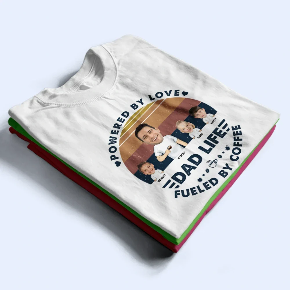 Custom Photo Powered By Love, Fueled By Coffee Dad Life - Personalized T Shirt - Image 3