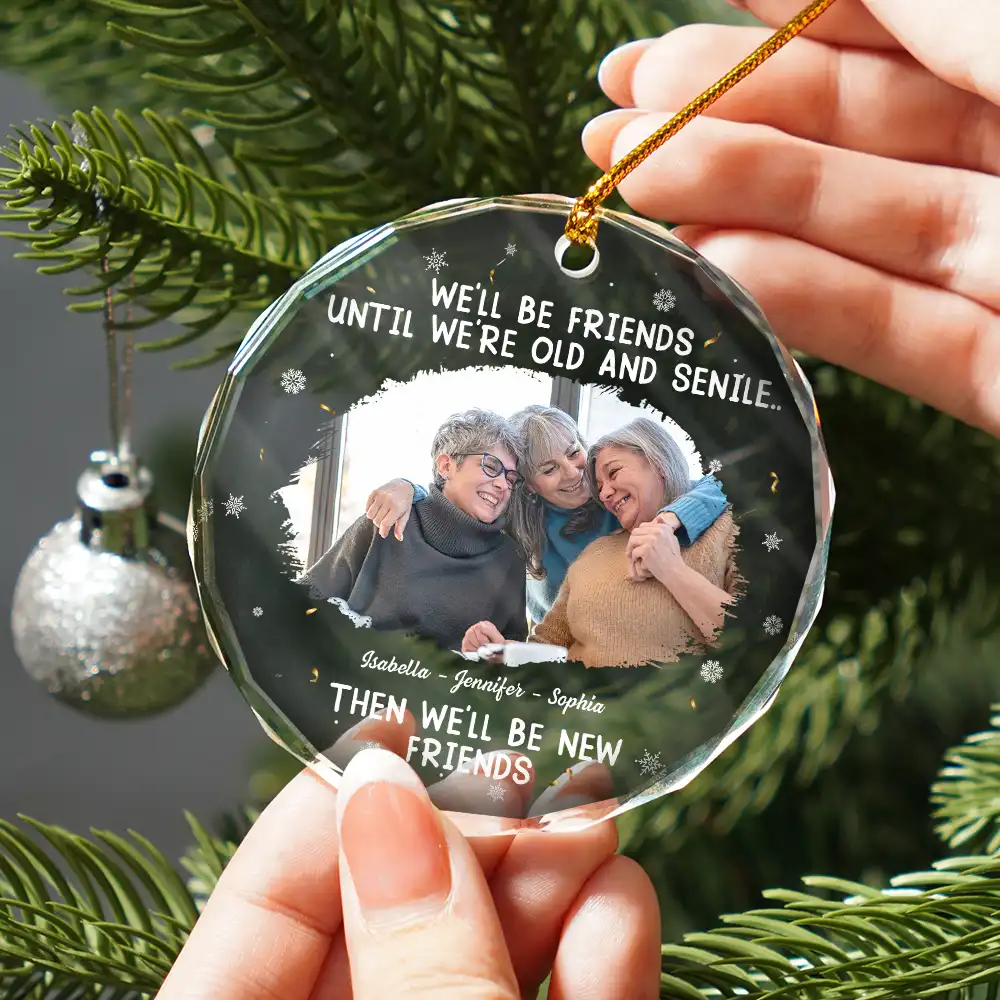 Custom Photo We Will Be Friends Until We Are Old And Senile - Personalized Circle Glass Ornament - Image 3