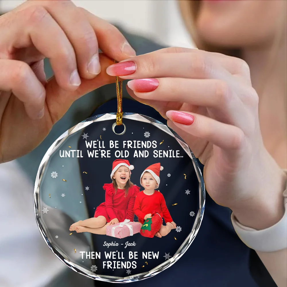 Custom Photo We Will Be Friends Until We Are Old And Senile - Personalized Circle Glass Ornament - Image 5