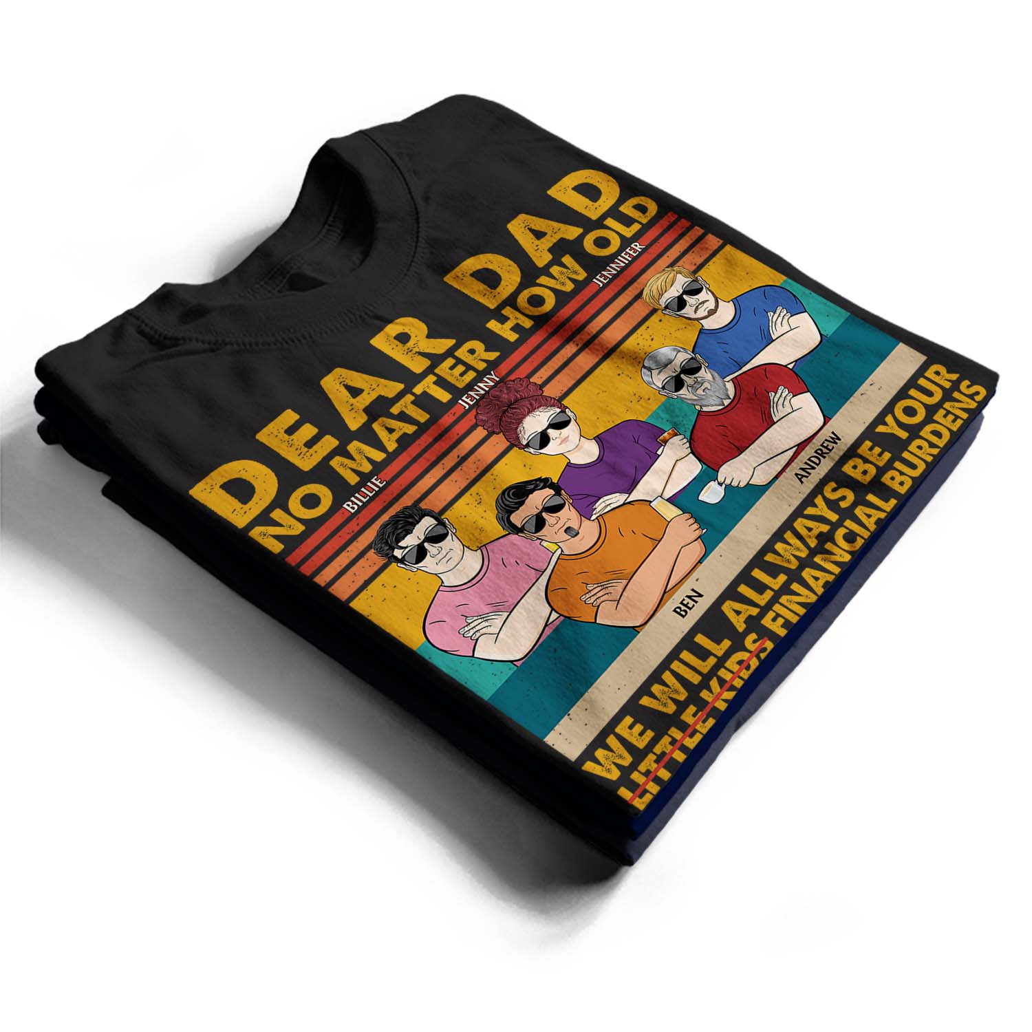 Dear Dad No Matter How Old I Will Always Be Your Financial Burden - Funny, Birthday Gift For Father, Husband - Personalized Custom T Shirt - Image 2