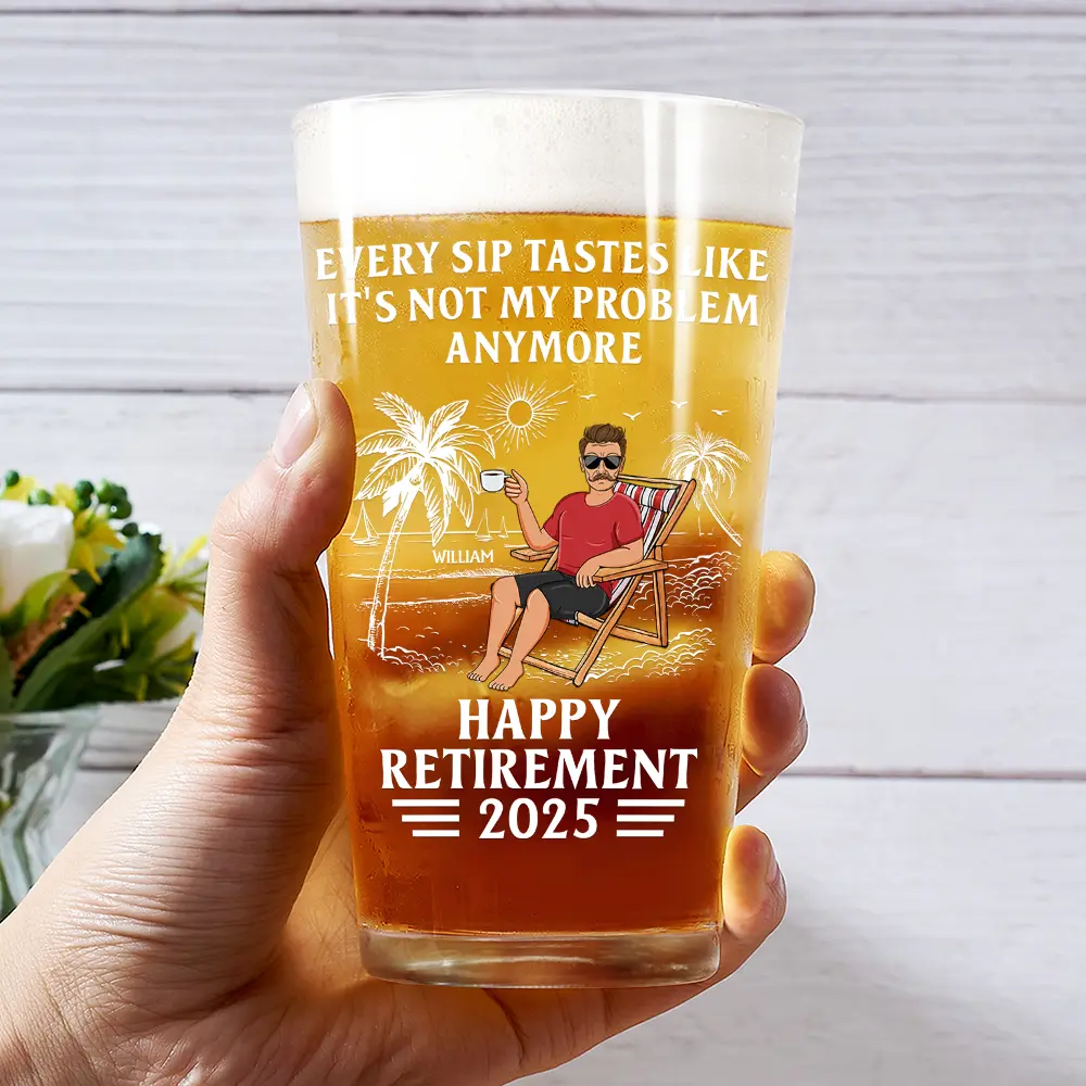 Every Sip Tastes Like It's Not My Problem Anymore Retirement - Personalized Beer Glass - Image 3