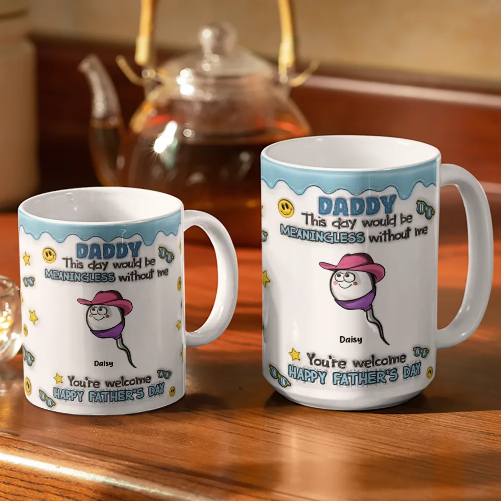 Fun Dad This Day Would Be Meaningless - 3D Inflated Effect Printed Mug, Personalized White Edge-to-Edge Mug - Image 3