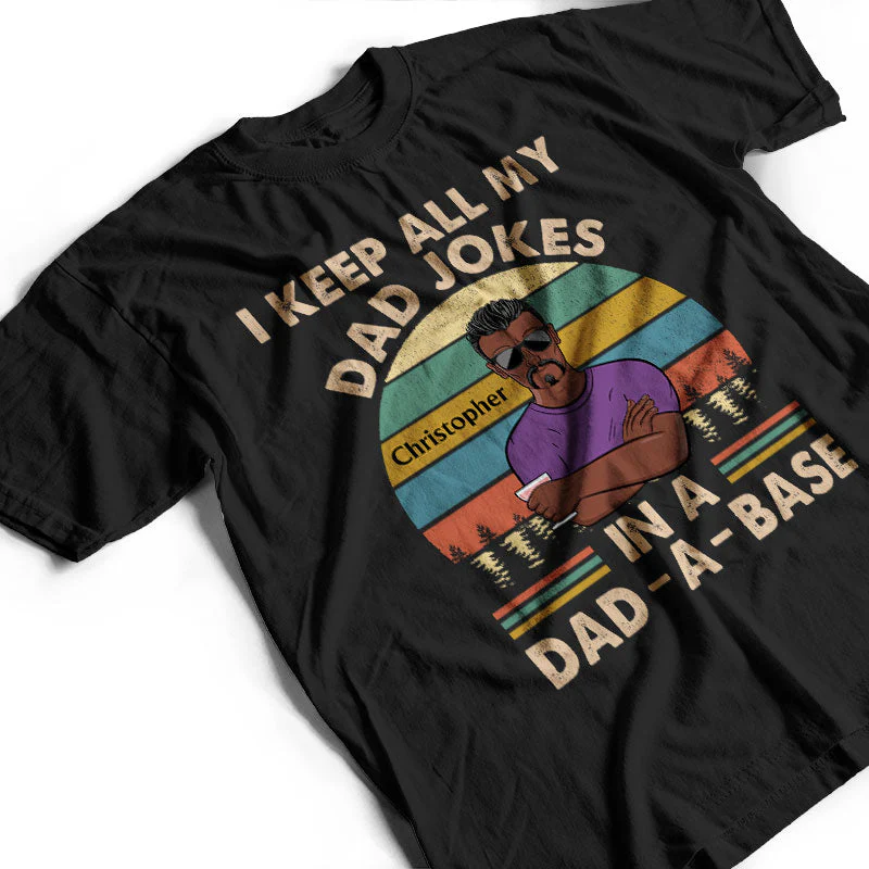 I Keep All My Dad Jokes In A Dad-A-Base Father - Gifts For Dad - Personalized Custom T Shirt - Image 3