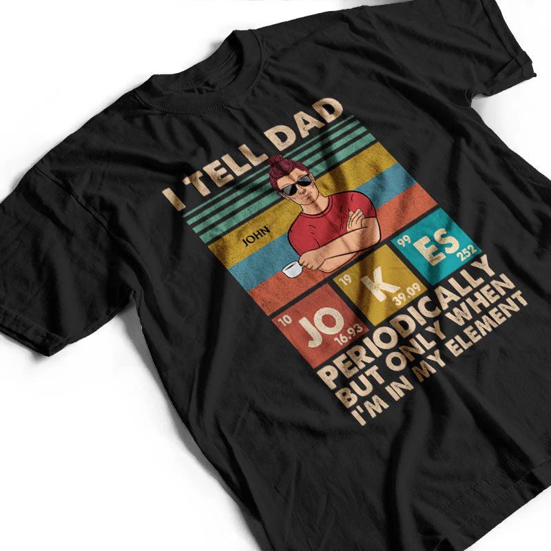 I Tell Dad Jokes Periodically But Only When I'm In My Element Father - Gifts For Dad - Personalized Custom T Shirt - Image 3