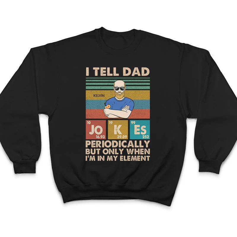 I Tell Dad Jokes Periodically But Only When I'm In My Element Father - Gifts For Dad - Personalized Custom T Shirt - Image 5