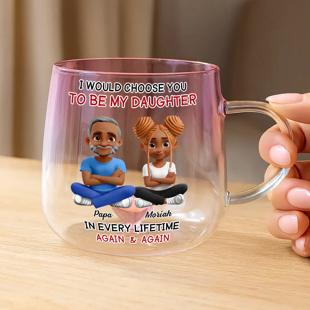 I Would Choose To Be My Daughter In Every Lifetime - Personalized Gradient Glass Mug - Image 3