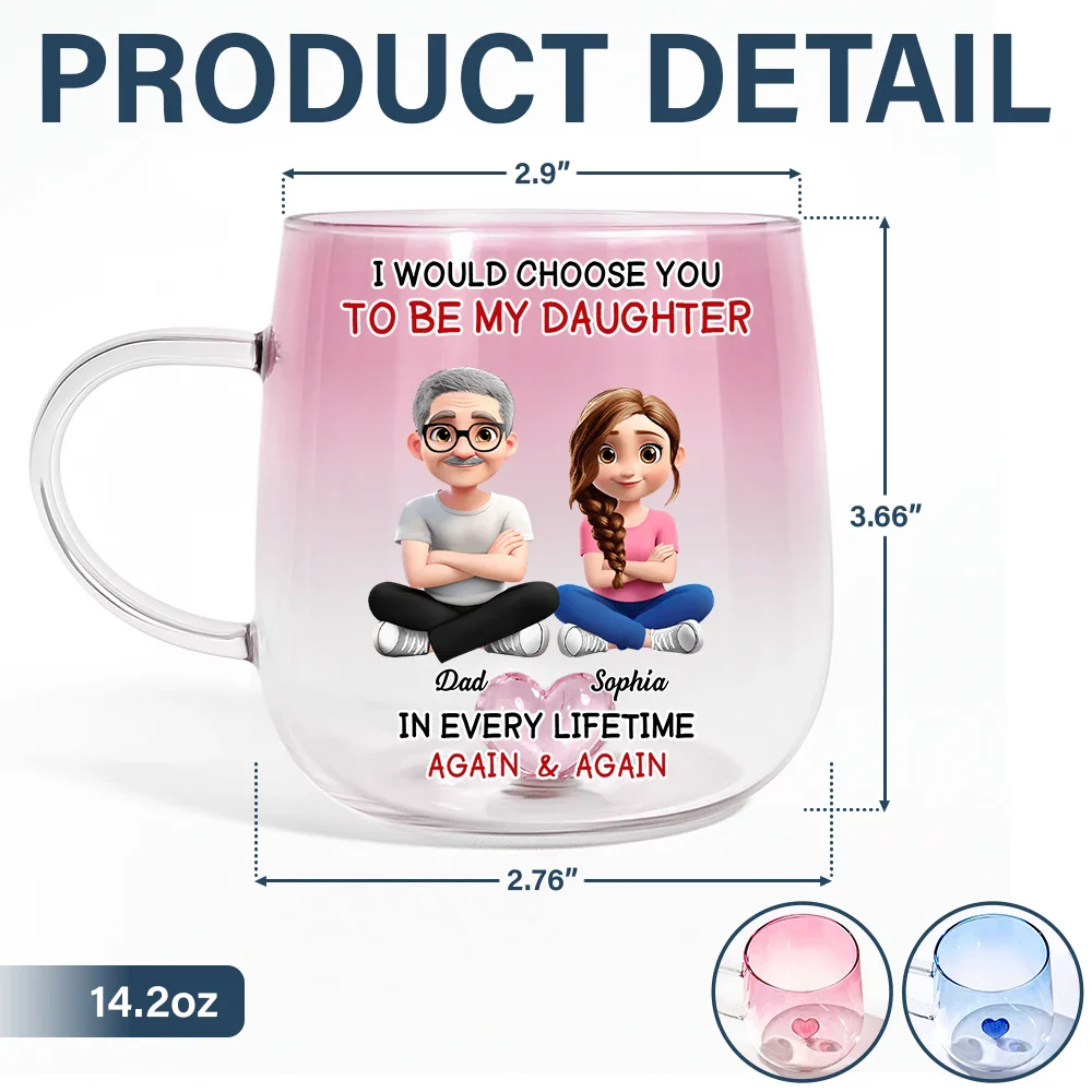 I Would Choose To Be My Daughter In Every Lifetime - Personalized Gradient Glass Mug - Image 5