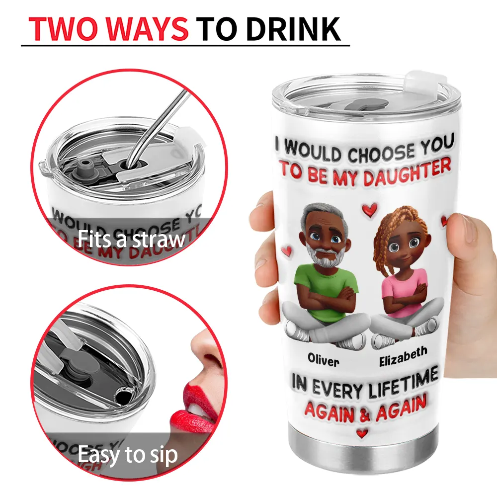 I Would Choose You To Be My Daughter Son In Every Lifetime - Personalized Tumbler - Image 4