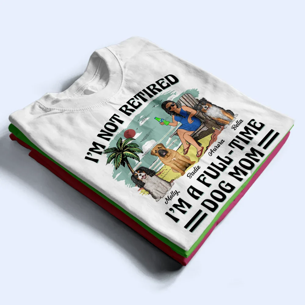 I'm Not Retired I'm A Full-Time Dog Mom Dog Dad - Personalized T Shirt - Image 2
