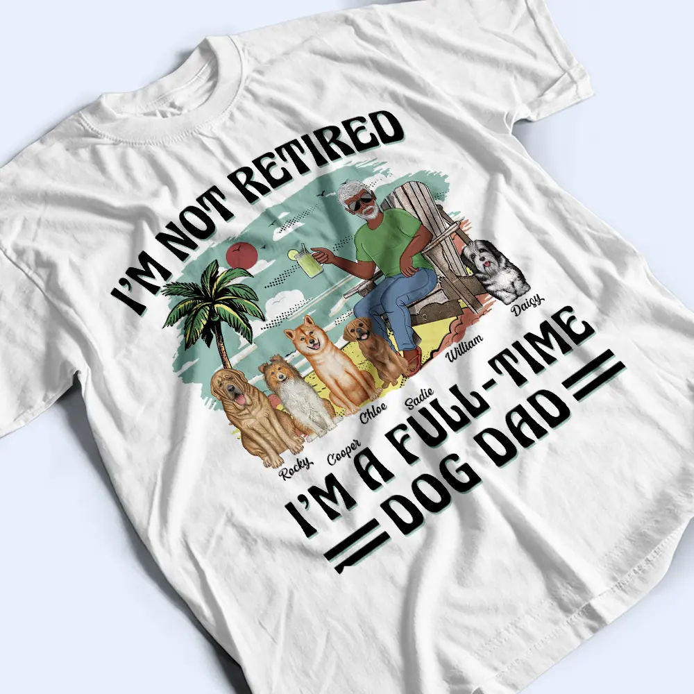 I'm Not Retired I'm A Full-Time Dog Mom Dog Dad - Personalized T Shirt - Image 3