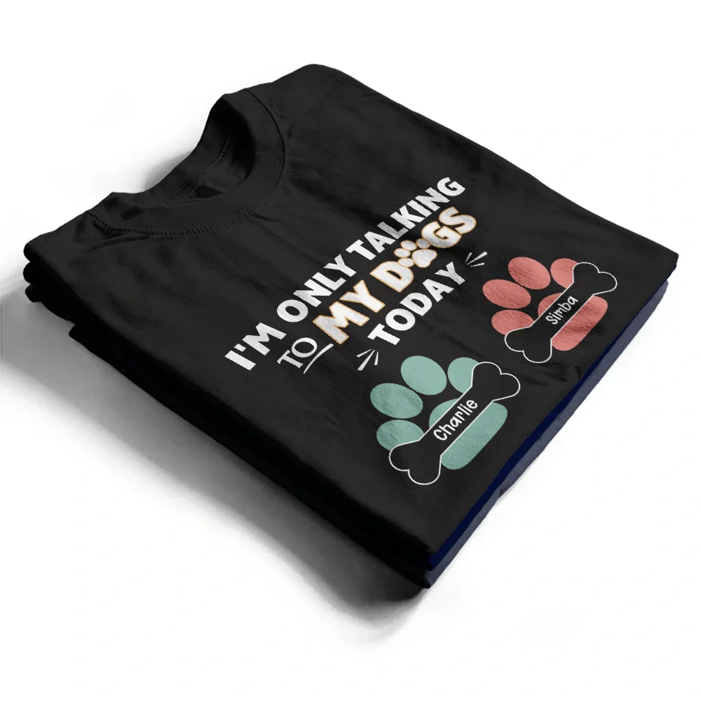 I'm Only Talking To My Dogs Today - Personalized T Shirt - Image 2