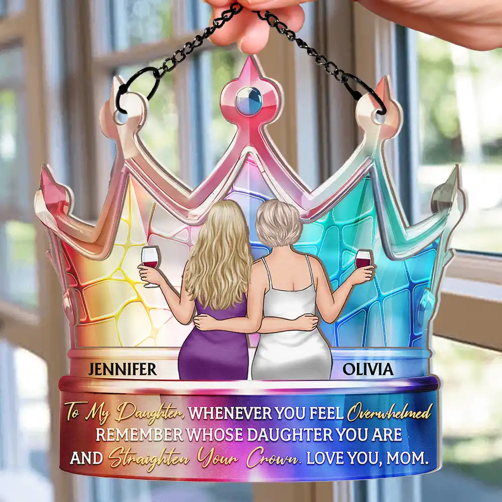My Daughter Remember Whose Daughter You Are And Straighten Your Crown - Personalized Window Hanging Suncatcher Ornament - Image 2