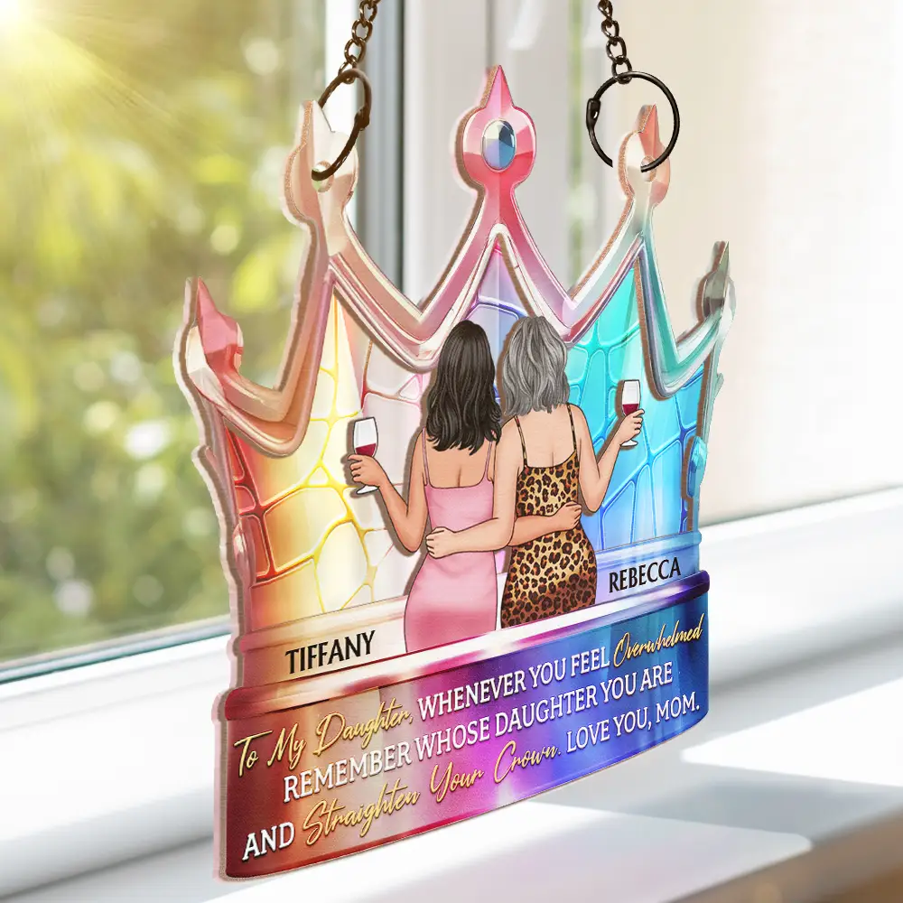 My Daughter Remember Whose Daughter You Are And Straighten Your Crown - Personalized Window Hanging Suncatcher Ornament - Image 3
