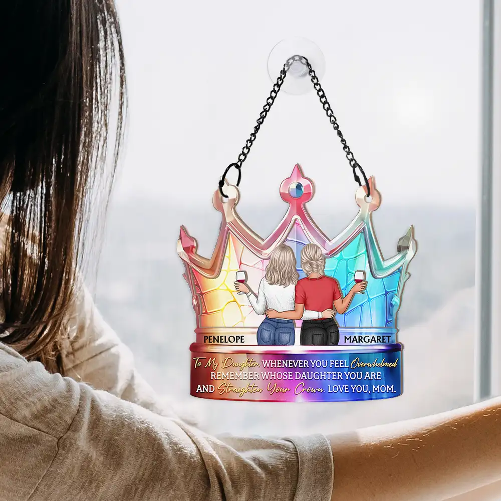 My Daughter Remember Whose Daughter You Are And Straighten Your Crown - Personalized Window Hanging Suncatcher Ornament - Image 4