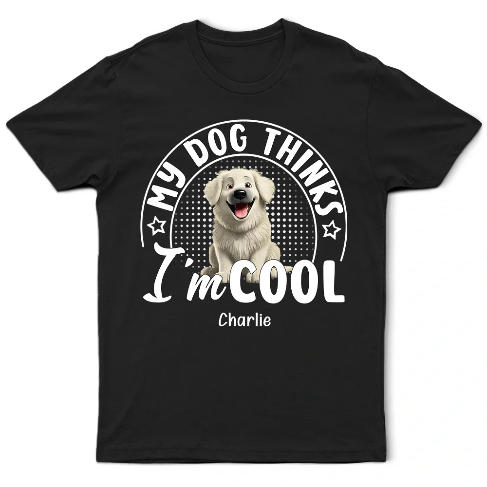 My Dog Thinks I'm Cool 3D Effect - Personalized T Shirt