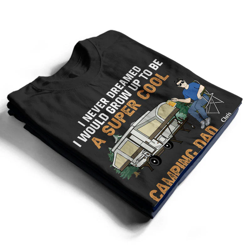 Never Dreamed I'd Grow Up To Be A Super Cool Camping Dad - Gift For Father - Personalized Custom T Shirt - Image 2