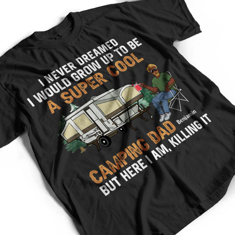 Never Dreamed I'd Grow Up To Be A Super Cool Camping Dad - Gift For Father - Personalized Custom T Shirt - Image 3