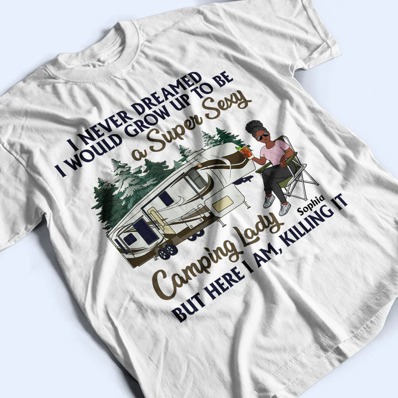 Never Dreamed I'd Grow Up To Be A Super Sexy Camping Lady - Gift For Camping Lovers - Personalized Custom T Shirt - Image 3
