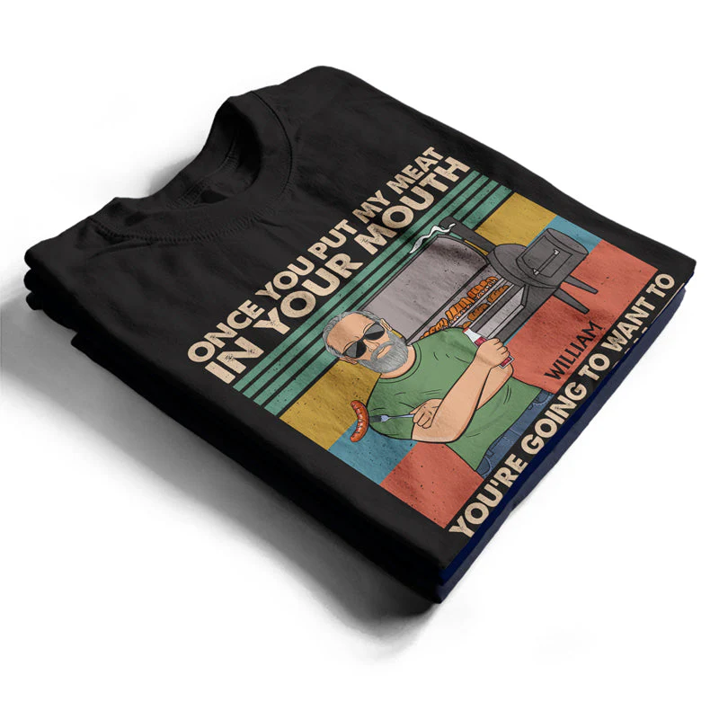 Once You Put My Meat In Your Mouth Husband Dad Grandpa - Funny Grilling Gift For Men - Personalized Custom T Shirt - Image 2