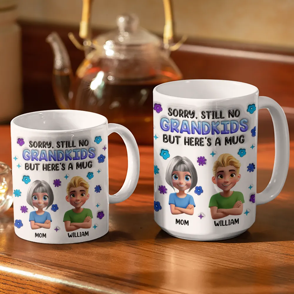 Sorry Still No Grandkids - 3D Inflated Effect Printed Mug, Personalized White Edge-to-Edge Mug - Image 3