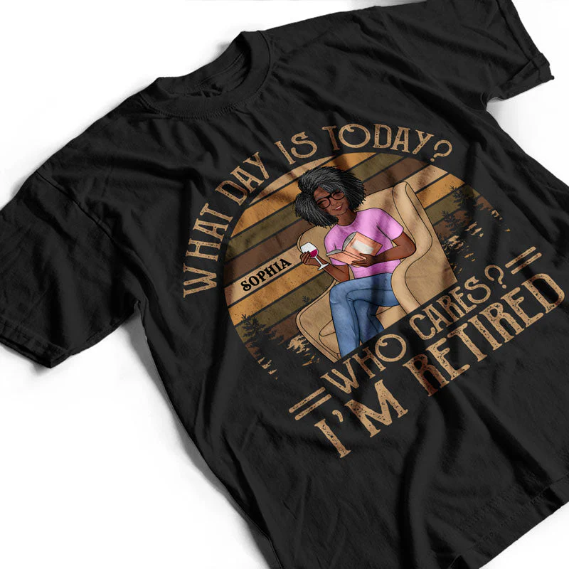 What Day Is Today Who Cares I’m Retired Reading - Retirement Gift - Personalized Custom T Shirt - Image 3