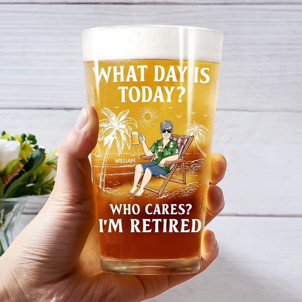 What Day Is Today Who Cares I'm Retired - Personalized Beer Glass - Image 3
