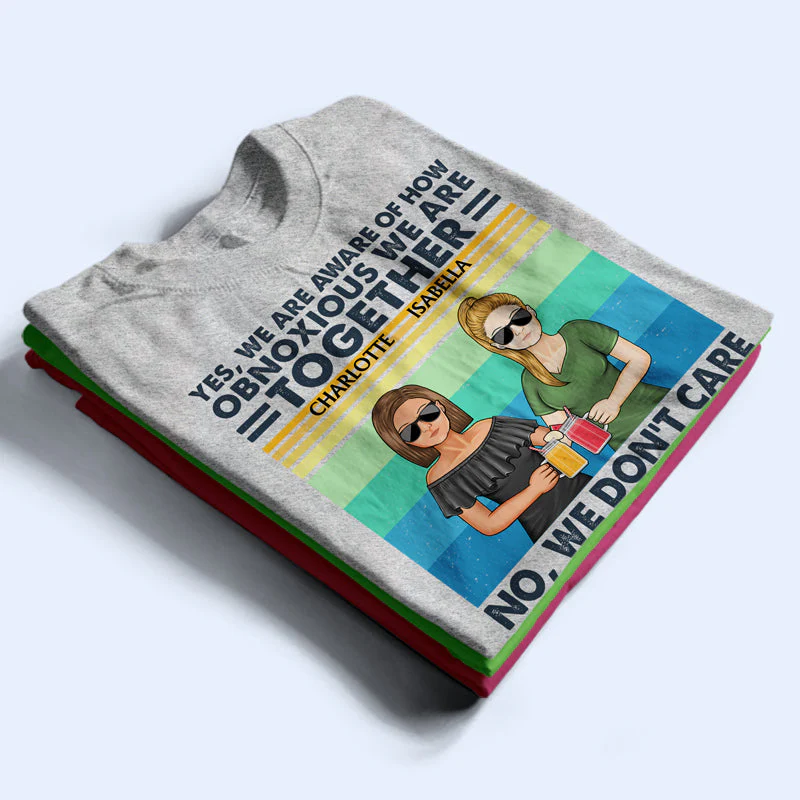 Yes We Are Aware Of How Obnoxious Friends - Gift For Bestie - Personalized Custom T Shirt - Image 2