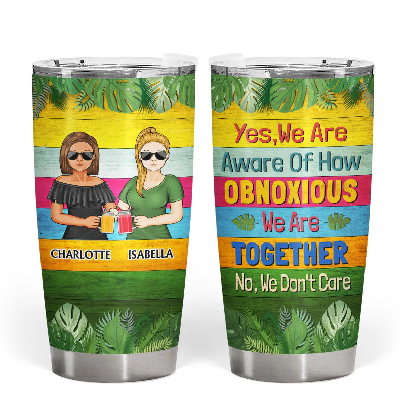 Yes We Are Aware Of How Obnoxious Friends - Summer Gift For Bestie - Personalized Custom Tumbler - Image 3