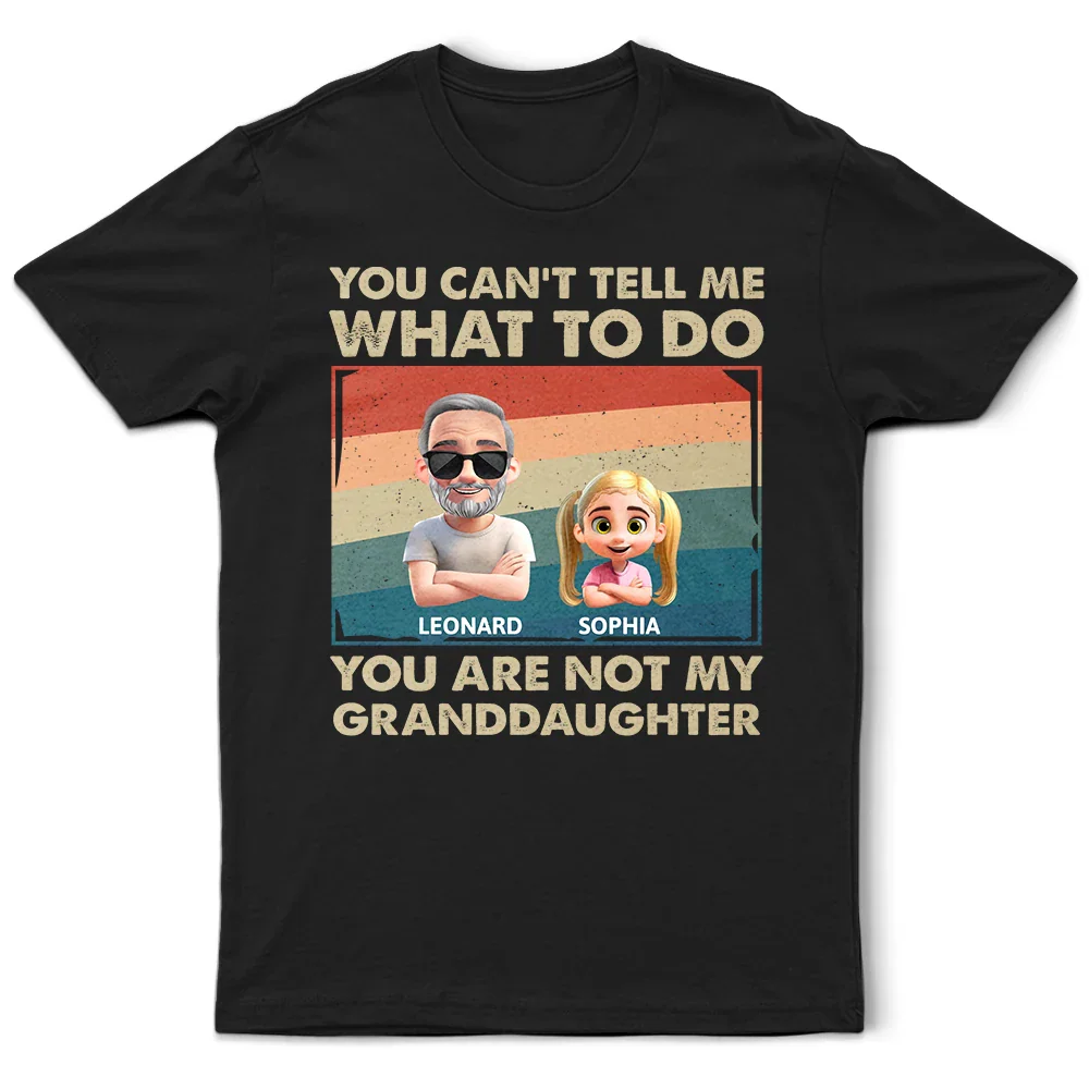 You Can't Tell Me What To Do Funny Grandpa - Personalized T Shirt